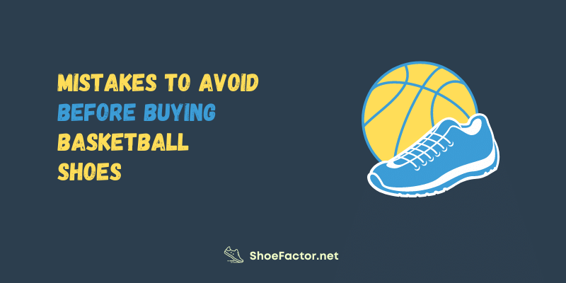 Common Mistakes When Choosing Basketball Shoes