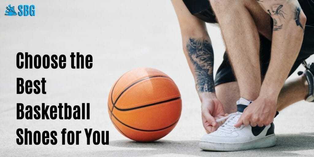 How To Choose the Right Basketball Shoes for You